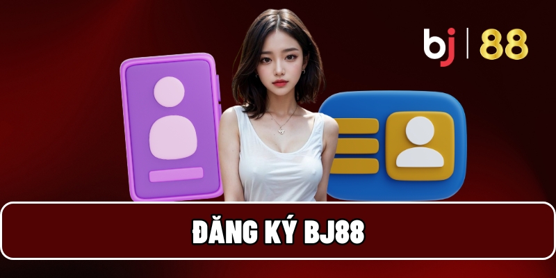 Đăng Ký BJ88 - Trải Nghiệm Cá Cược Đỉnh Cao, Thưởng Liền Tay 5 Đăng ký BJ88